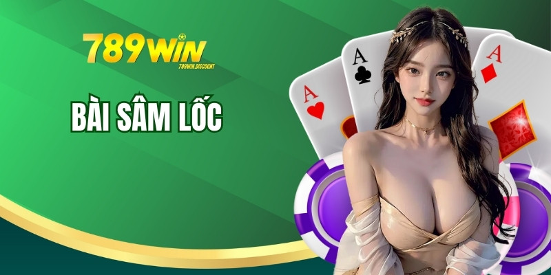 Bài Sâm Lốc - Chơi Bài Kiếm Tiền Triệu Tại 789Win