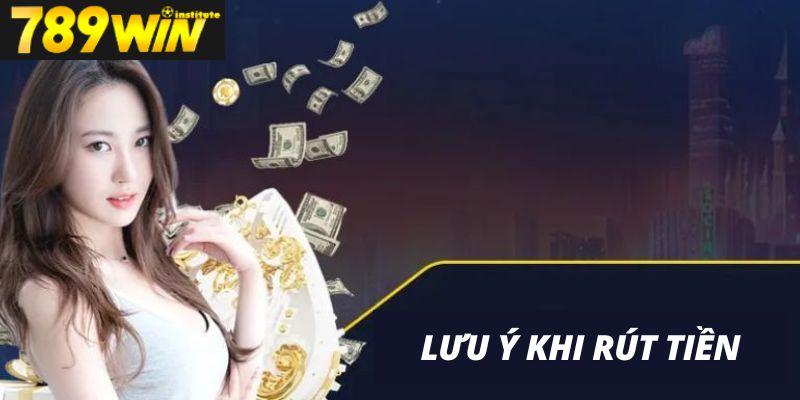 Lưu ý khi rút tiền tại 789win Lưu ý khi rút tiền tại 789win