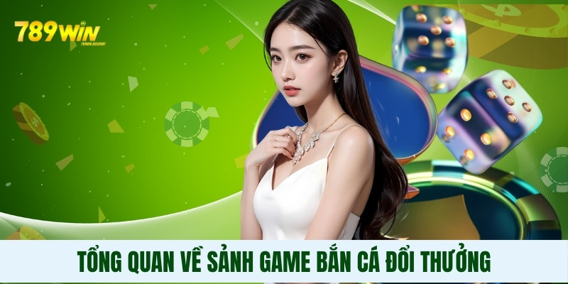 Tổng quan về sảnh game bắn cá đổi thưởng Tổng quan về sảnh game bắn cá đổi thưởng